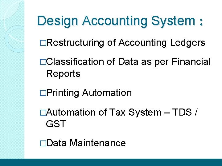 Design Accounting System : �Restructuring of Accounting Ledgers �Classification of Data as per Financial
