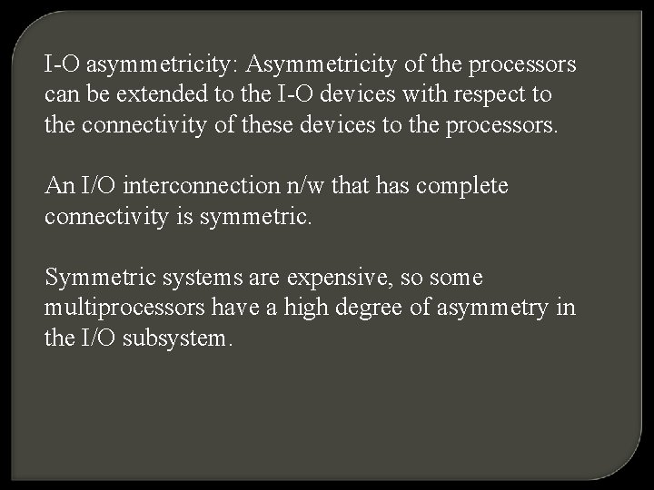 I-O asymmetricity: Asymmetricity of the processors can be extended to the I-O devices with