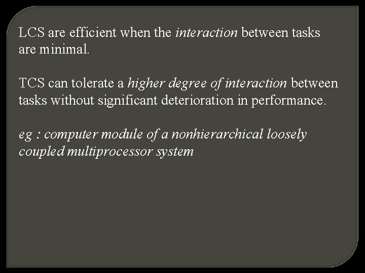 LCS are efficient when the interaction between tasks are minimal. TCS can tolerate a