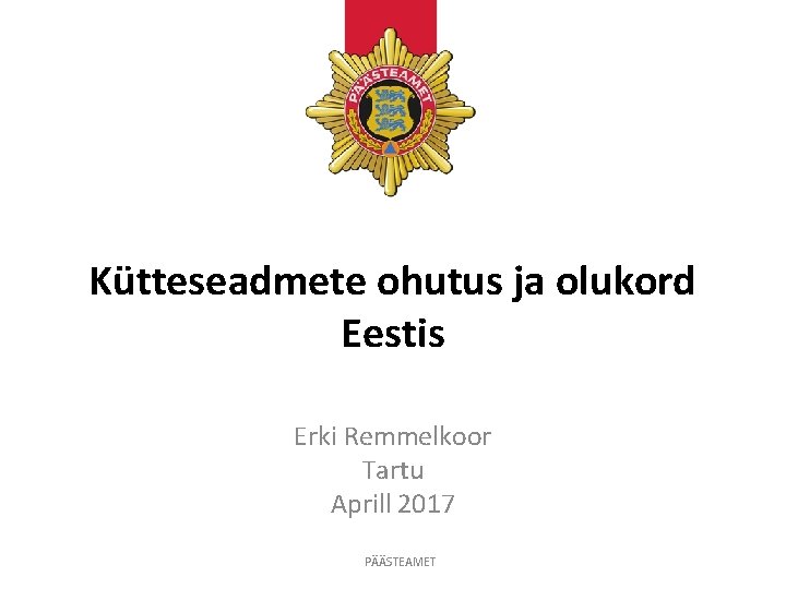 Kütteseadmete ohutus ja olukord Eestis Erki Remmelkoor Tartu Aprill 2017 PÄÄSTEAMET 