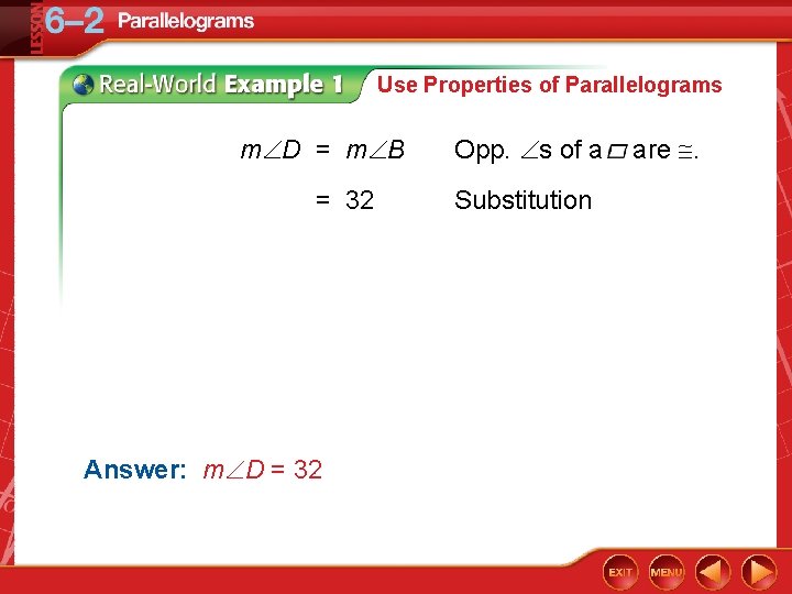 Use Properties of Parallelograms m D = m B = 32 Answer: m D