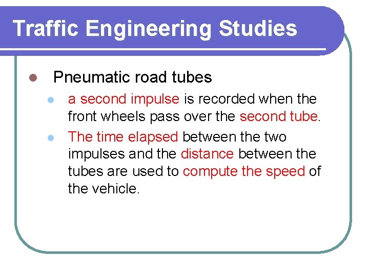 Traffic Engineering Studies l Pneumatic road tubes l l a second impulse is recorded