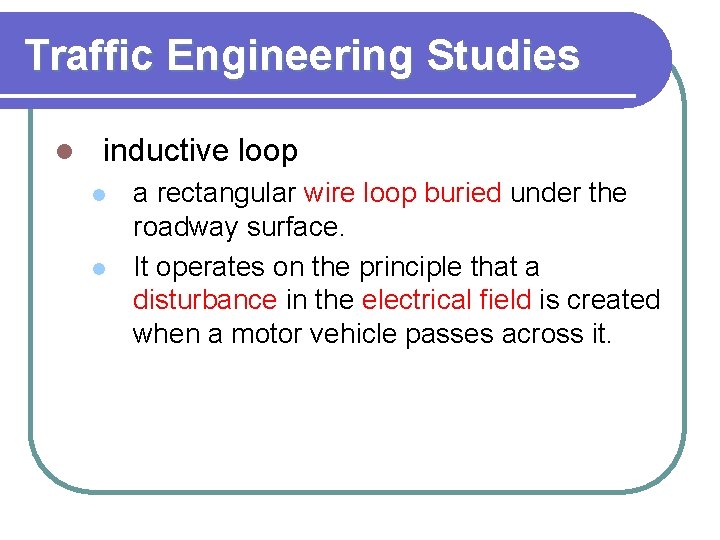 Traffic Engineering Studies l inductive loop l l a rectangular wire loop buried under