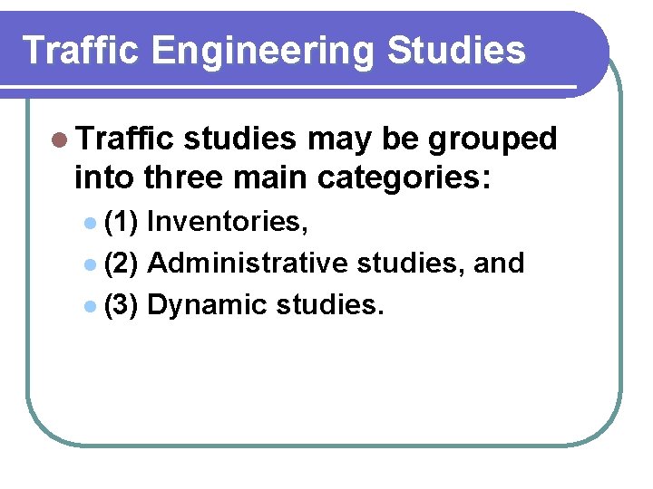 Traffic Engineering Studies l Traffic studies may be grouped into three main categories: l