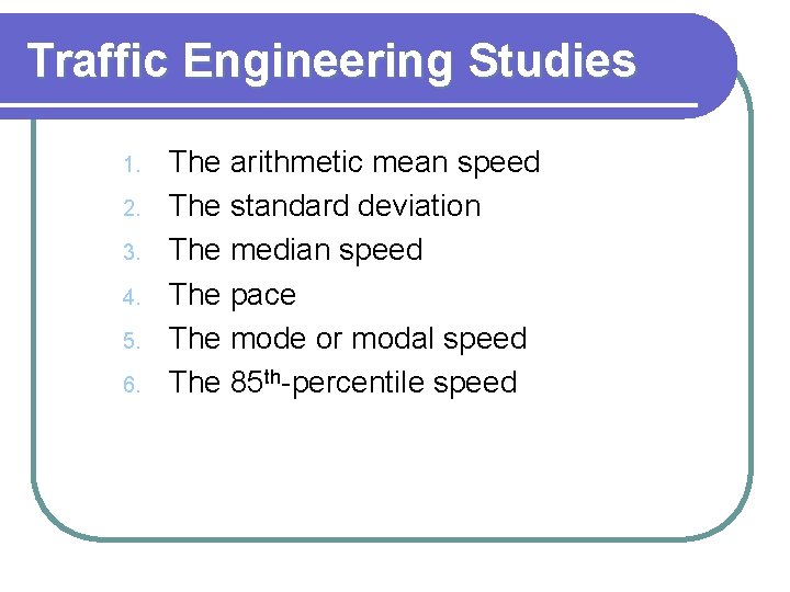 Traffic Engineering Studies 1. 2. 3. 4. 5. 6. The arithmetic mean speed The