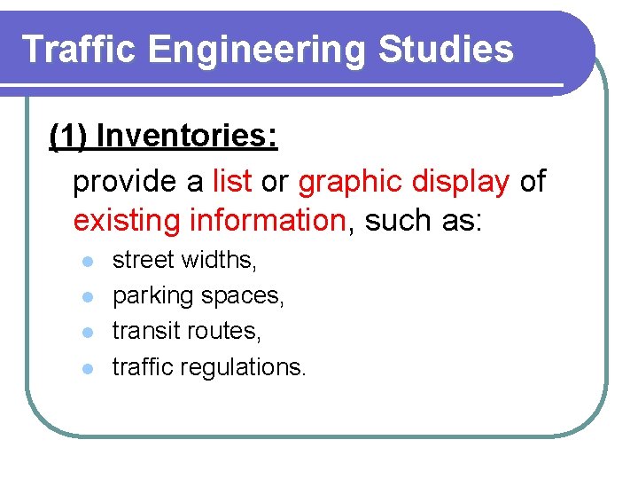 Traffic Engineering Studies (1) Inventories: provide a list or graphic display of existing information,