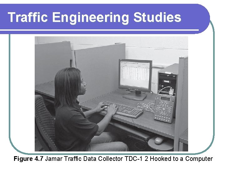 Traffic Engineering Studies Figure 4. 7 Jamar Traffic Data Collector TDC-1 2 Hooked to