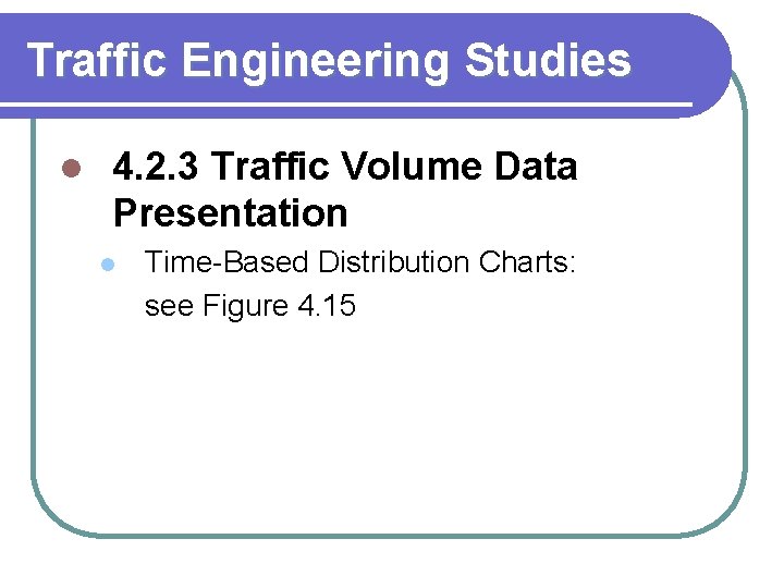 Traffic Engineering Studies l 4. 2. 3 Traffic Volume Data Presentation l Time-Based Distribution