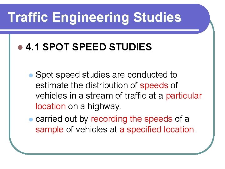 Traffic Engineering Studies l 4. 1 SPOT SPEED STUDIES Spot speed studies are conducted