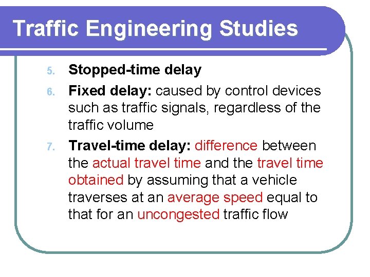 Traffic Engineering Studies 5. 6. 7. Stopped-time delay Fixed delay: caused by control devices