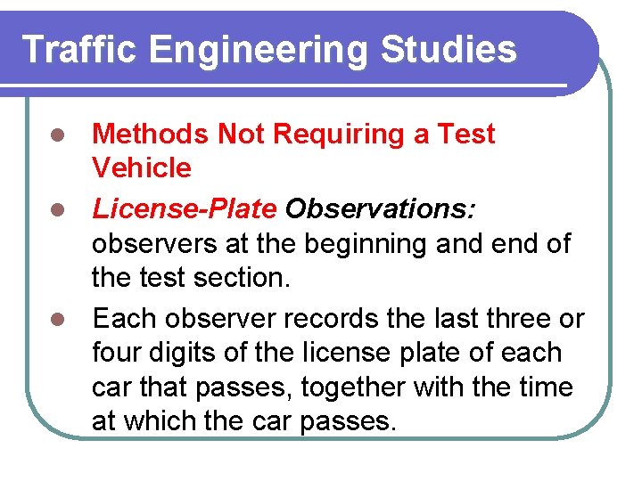 Traffic Engineering Studies Methods Not Requiring a Test Vehicle l License-Plate Observations: observers at