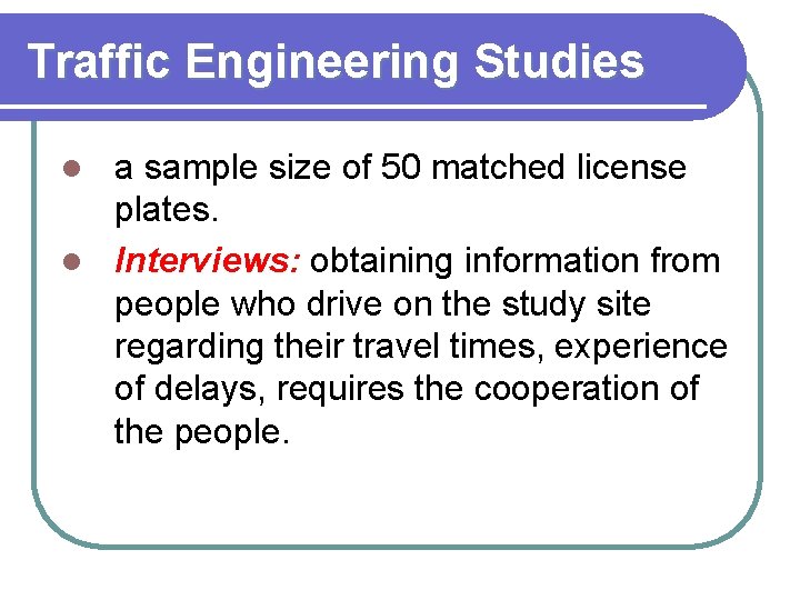 Traffic Engineering Studies a sample size of 50 matched license plates. l Interviews: obtaining