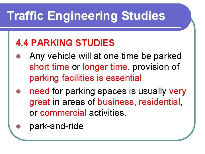 Traffic Engineering Studies 4. 4 PARKING STUDIES l Any vehicle will at one time