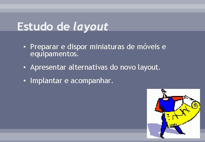 Estudo de layout • Preparar e dispor miniaturas de móveis e equipamentos. • Apresentar