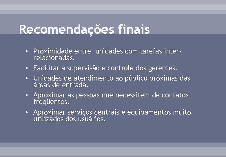 Recomendações finais • Proximidade entre unidades com tarefas interrelacionadas. • Facilitar a supervisão e Recomendações finais • Proximidade entre unidades com tarefas interrelacionadas. • Facilitar a supervisão e