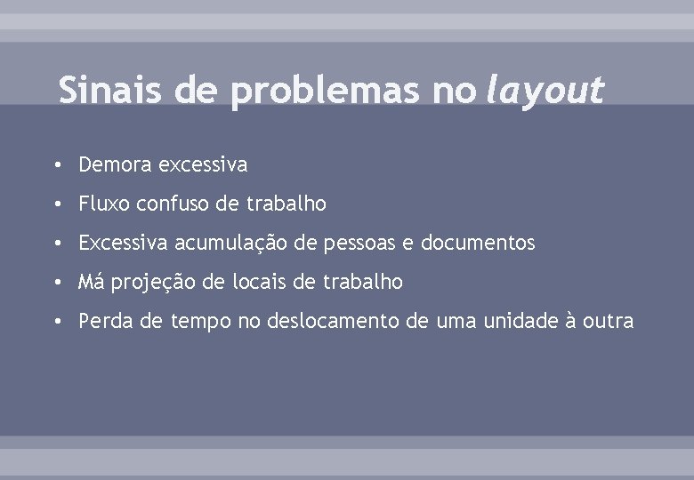 Sinais de problemas no layout • Demora excessiva • Fluxo confuso de trabalho •