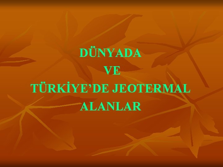 DÜNYADA VE TÜRKİYE’DE JEOTERMAL ALANLAR 