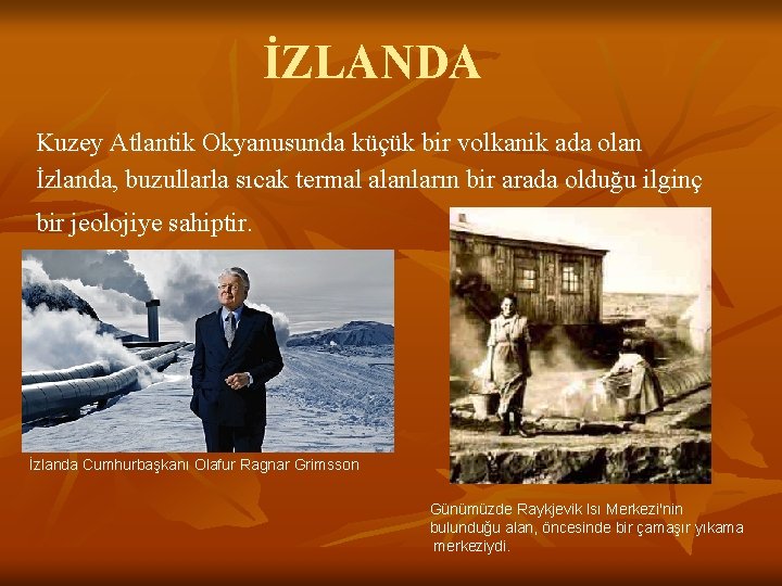 İZLANDA Kuzey Atlantik Okyanusunda küçük bir volkanik ada olan İzlanda, buzullarla sıcak termal alanların