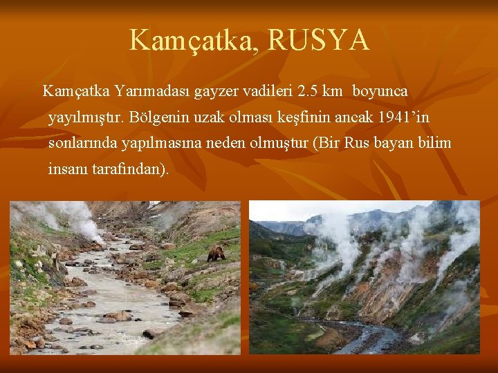 Kamçatka, RUSYA Kamçatka Yarımadası gayzer vadileri 2. 5 km boyunca yayılmıştır. Bölgenin uzak olması