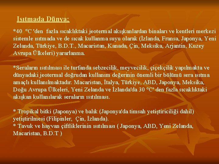 Isıtmada Dünya; *40 °C 'den fazla sıcaklıktaki jeotermal akışkanlardan binaları ve kentleri merkezi sistemle