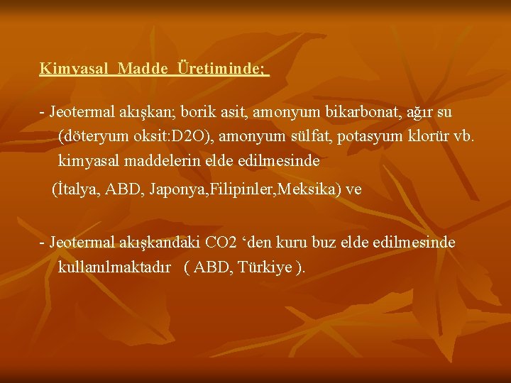 Kimyasal Madde Üretiminde; - Jeotermal akışkan; borik asit, amonyum bikarbonat, ağır su (döteryum oksit: