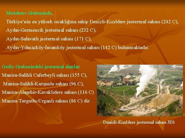 Menderes Grabeninde, Türkiye’nin en yüksek sıcaklığına sahip Denizli-Kızıldere jeotermal sahası (242 C), Aydın-Germencik jeotermal