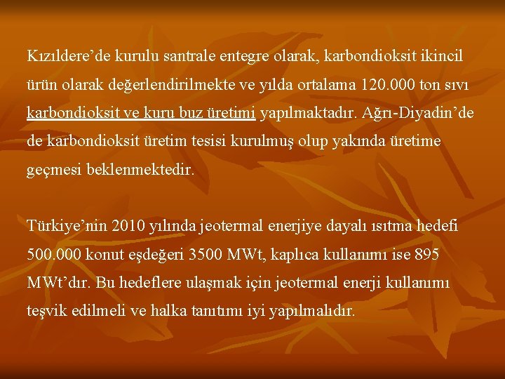 Kızıldere’de kurulu santrale entegre olarak, karbondioksit ikincil ürün olarak değerlendirilmekte ve yılda ortalama 120.