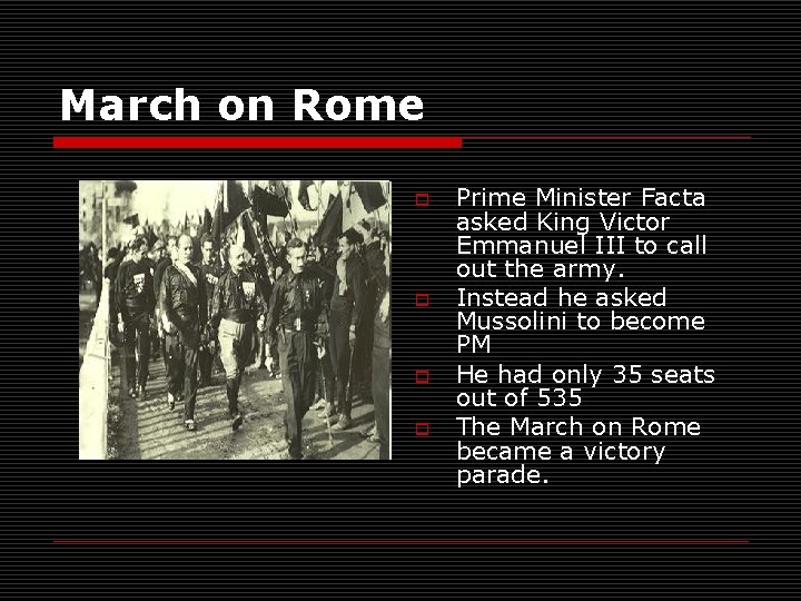 March on Rome o o Prime Minister Facta asked King Victor Emmanuel III to