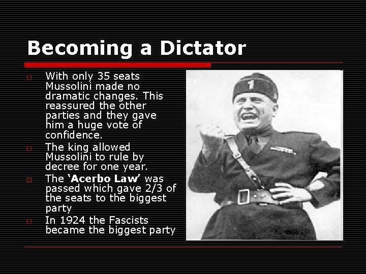 Becoming a Dictator o o With only 35 seats Mussolini made no dramatic changes.