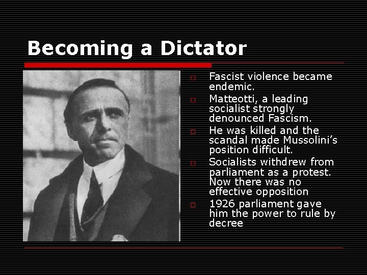 Becoming a Dictator o o o Fascist violence became endemic. Matteotti, a leading socialist