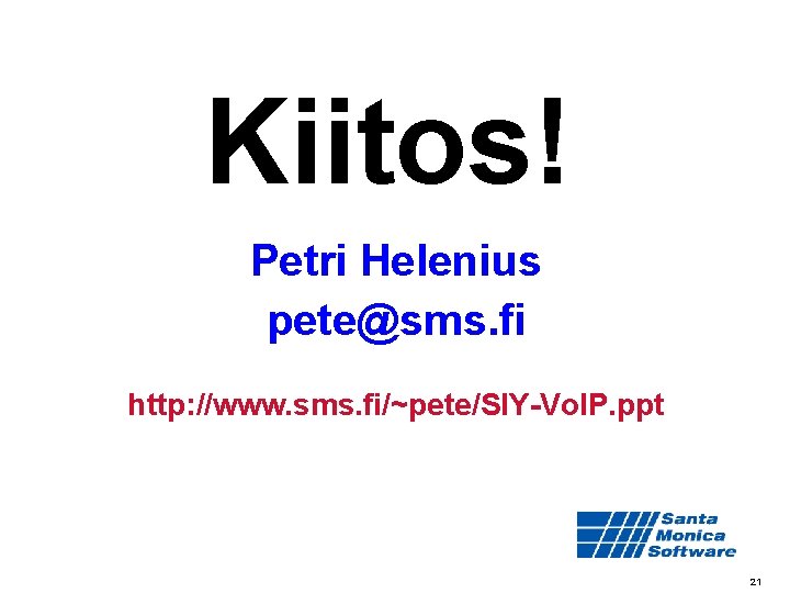 Kiitos! Petri Helenius pete@sms. fi http: //www. sms. fi/~pete/SIY-Vo. IP. ppt 21 