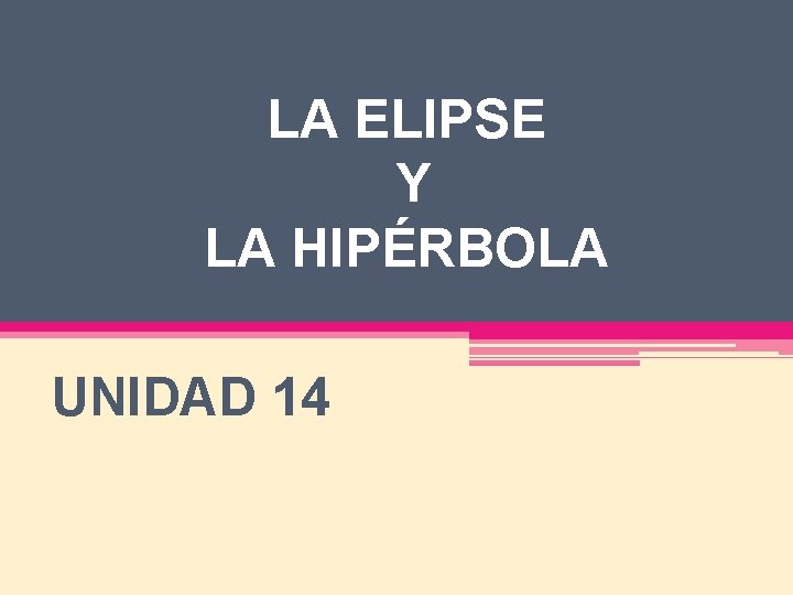LA ELIPSE Y LA HIPÉRBOLA UNIDAD 14 