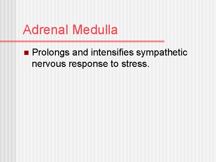 Adrenal Medulla n Prolongs and intensifies sympathetic nervous response to stress. 