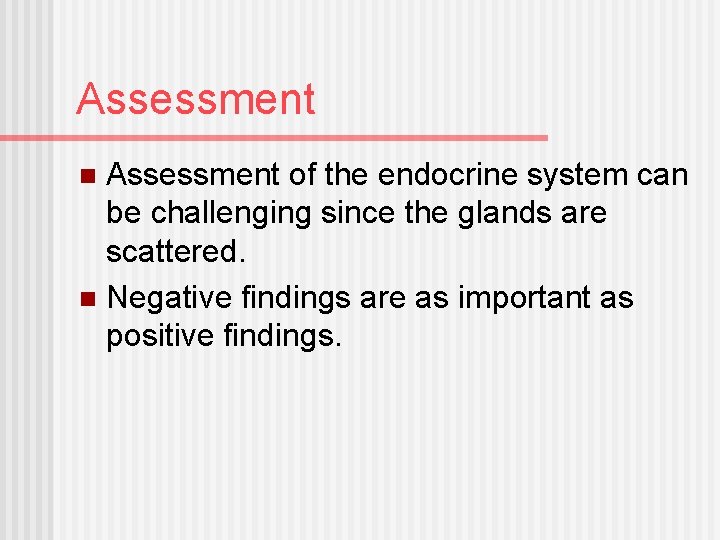 Assessment of the endocrine system can be challenging since the glands are scattered. n