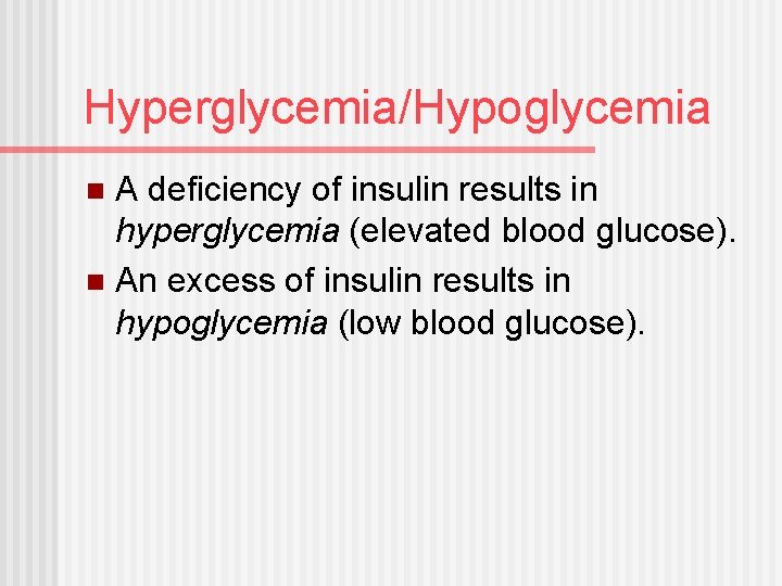 Hyperglycemia/Hypoglycemia A deficiency of insulin results in hyperglycemia (elevated blood glucose). n An excess