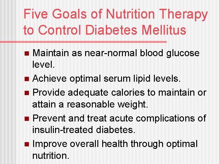 Five Goals of Nutrition Therapy to Control Diabetes Mellitus Maintain as near-normal blood glucose