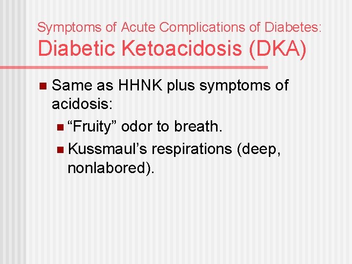 Symptoms of Acute Complications of Diabetes: Diabetic Ketoacidosis (DKA) n Same as HHNK plus