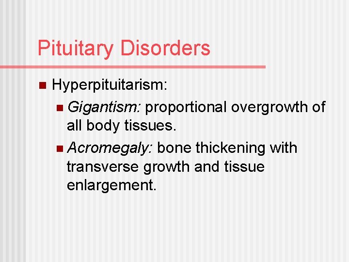 Pituitary Disorders n Hyperpituitarism: n Gigantism: proportional overgrowth of all body tissues. n Acromegaly: