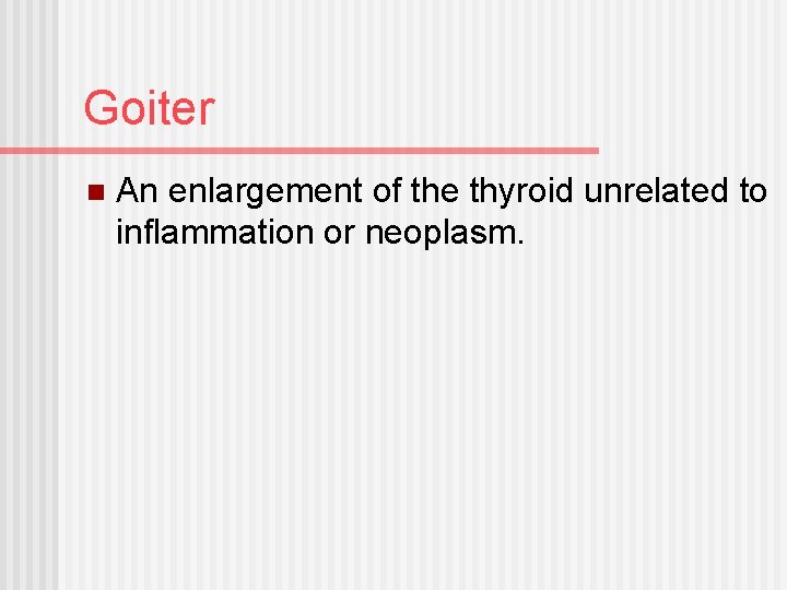 Goiter n An enlargement of the thyroid unrelated to inflammation or neoplasm. 