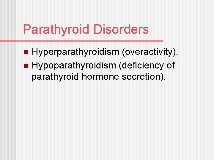 Parathyroid Disorders Hyperparathyroidism (overactivity). n Hypoparathyroidism (deficiency of parathyroid hormone secretion). n 