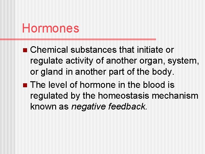 Hormones Chemical substances that initiate or regulate activity of another organ, system, or gland