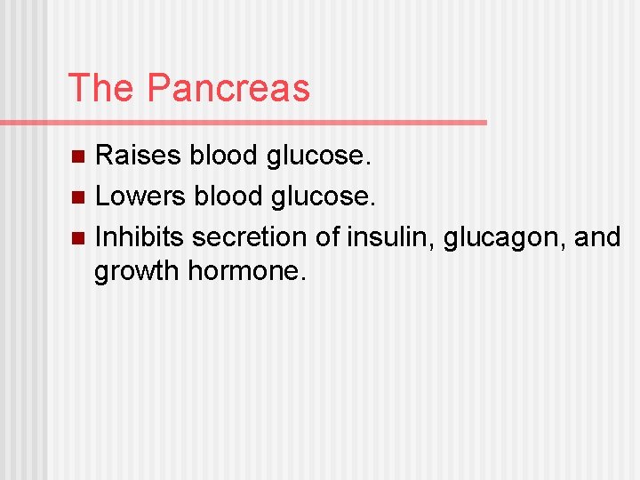 The Pancreas Raises blood glucose. n Lowers blood glucose. n Inhibits secretion of insulin,