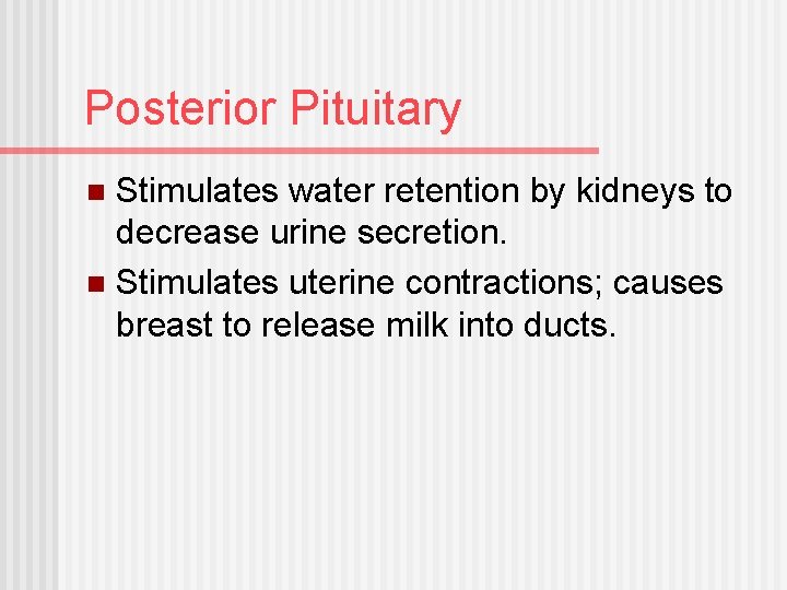 Posterior Pituitary Stimulates water retention by kidneys to decrease urine secretion. n Stimulates uterine