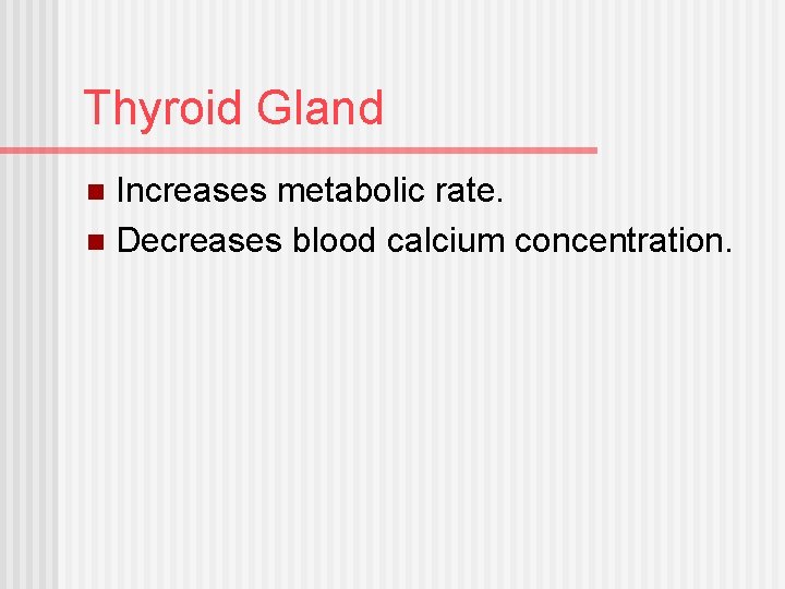 Thyroid Gland Increases metabolic rate. n Decreases blood calcium concentration. n 