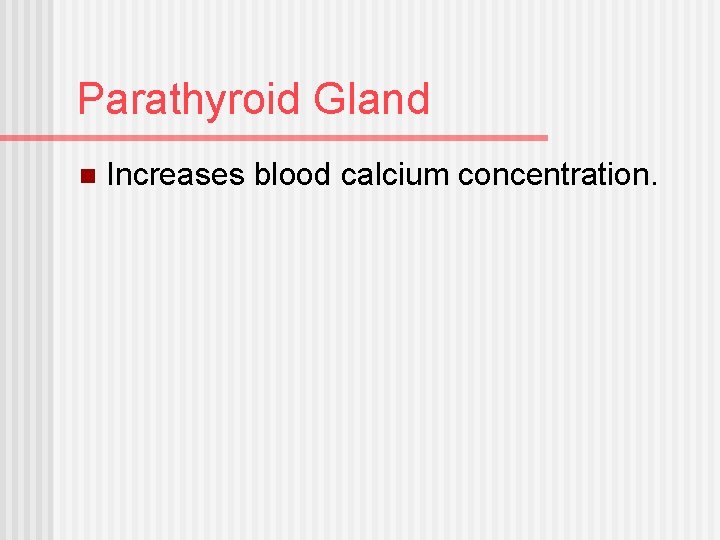 Parathyroid Gland n Increases blood calcium concentration. 