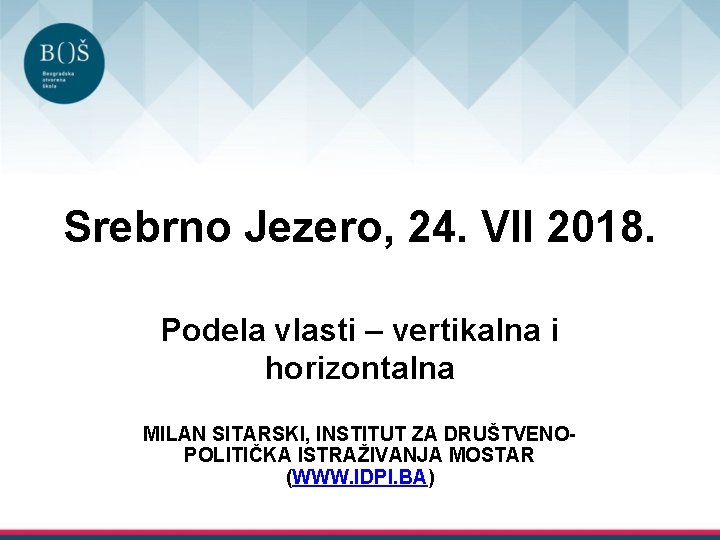 Srebrno Jezero, 24. VII 2018. Podela vlasti – vertikalna i horizontalna MILAN SITARSKI, INSTITUT
