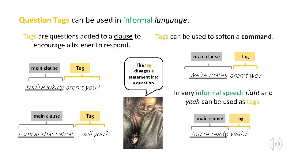 Question Tags can be used in informal language. Tags are questions added to a