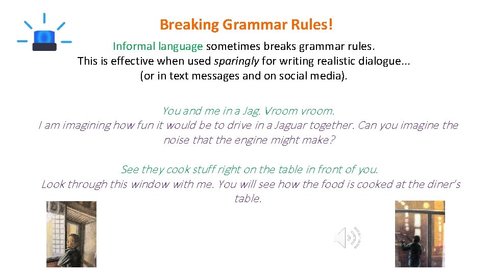 Breaking Grammar Rules! Informal language sometimes breaks grammar rules. This is effective when used