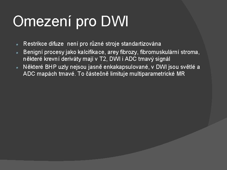 Omezení pro DWI Restrikce difuze není pro různé stroje standartizována Benigní procesy jako kalcifikace,