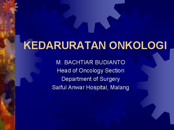 KEDARURATAN ONKOLOGI M. BACHTIAR BUDIANTO Head of Oncology Section Department of Surgery Saiful Anwar